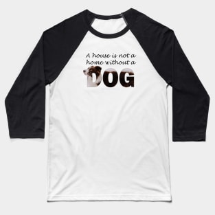 A house is not a home without a dog - Brown and White Collie in snow oil painting word art Baseball T-Shirt